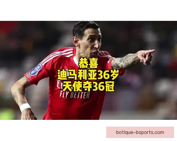 迪马利亚回归本菲卡首秀闪耀进球为球队带来胜利